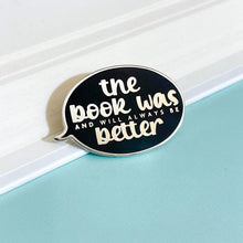 Load image into Gallery viewer, The Book Was Better Enamel Pin
